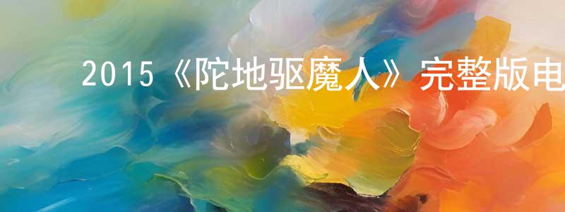 影视迷陈尚凤的个人博客,2015《陀地驱魔人》完整版电影/在线观看/百度云-美剧天堂